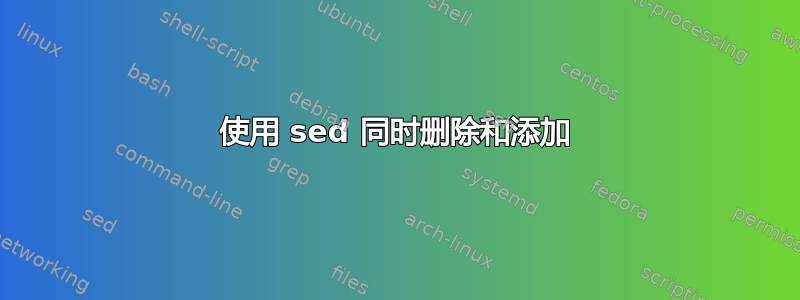 使用 sed 同时删除和添加