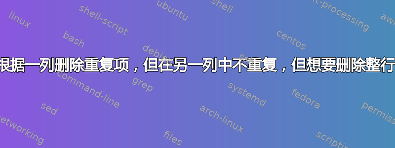 根据一列删除重复项，但在另一列中不重复，但想要删除整行