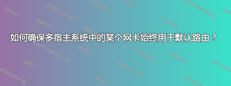 如何确保多宿主系统中的某个网卡始终用于默认路由？