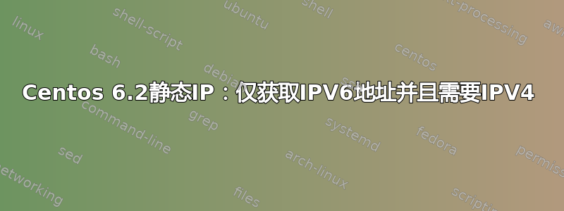 Centos 6.2静态IP：仅获取IPV6地址并且需要IPV4