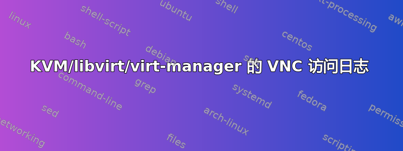 KVM/libvirt/virt-manager 的 VNC 访问日志