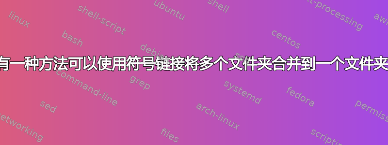 有没有一种方法可以使用符号链接将多个文件夹合并到一个文件夹中？