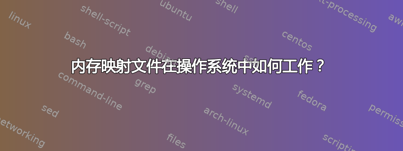 内存映射文件在操作系统中如何工作？