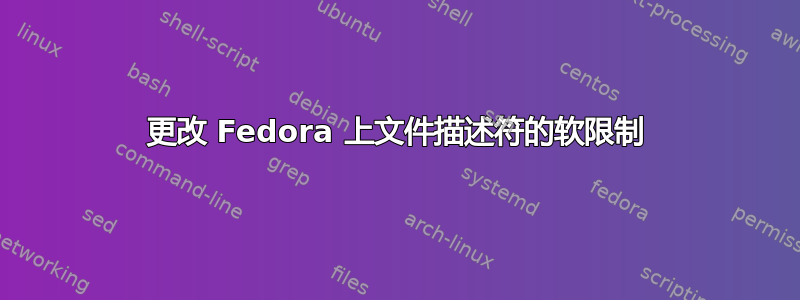 更改 Fedora 上文件描述符的软限制