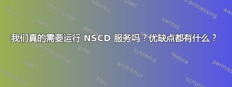 我们真的需要运行 NSCD 服务吗？优缺点都有什么？