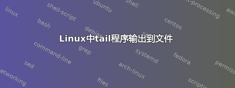 Linux中tail程序输出到文件