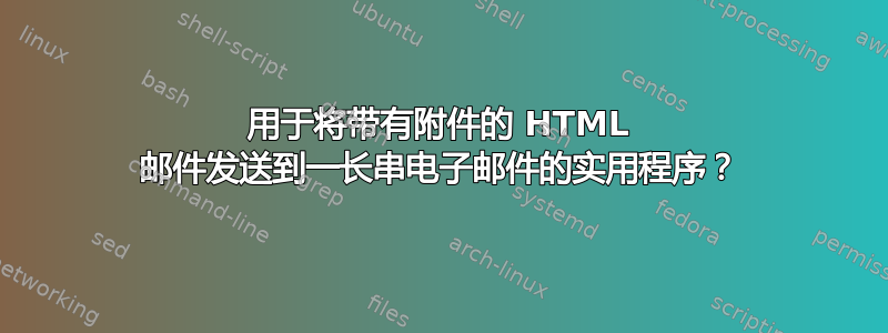 用于将带有附件的 HTML 邮件发送到一长串电子邮件的实用程序？