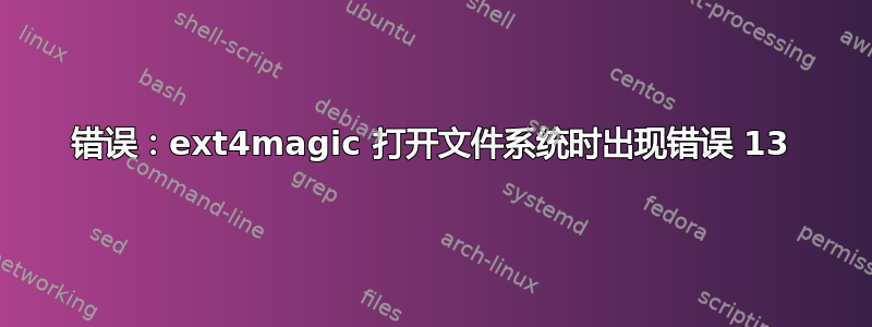 错误：ext4magic 打开文件系统时出现错误 13