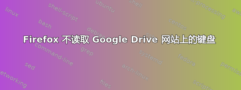 Firefox 不读取 Google Drive 网站上的键盘