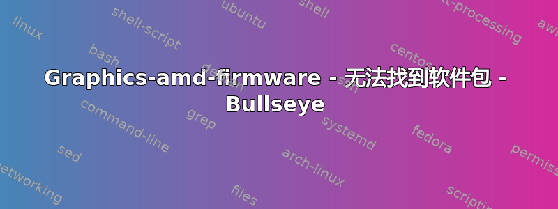 Graphics-amd-firmware - 无法找到软件包 - Bullseye