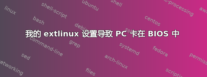 我的 extlinux 设置导致 PC 卡在 BIOS 中