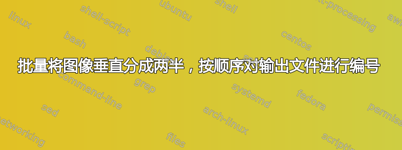 批量将图像垂直分成两半，按顺序对输出文件进行编号