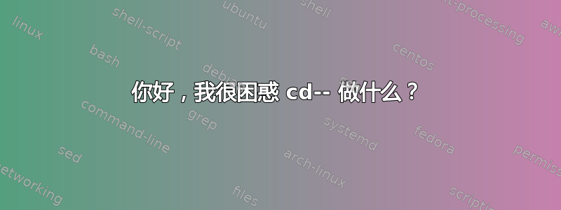 你好，我很困惑 cd-- 做什么？