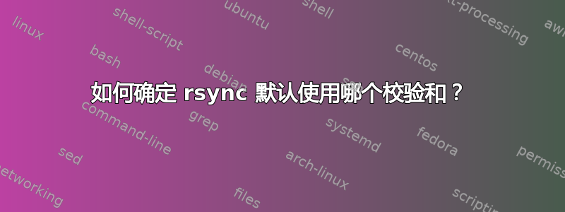 如何确定 rsync 默认使用哪个校验和？