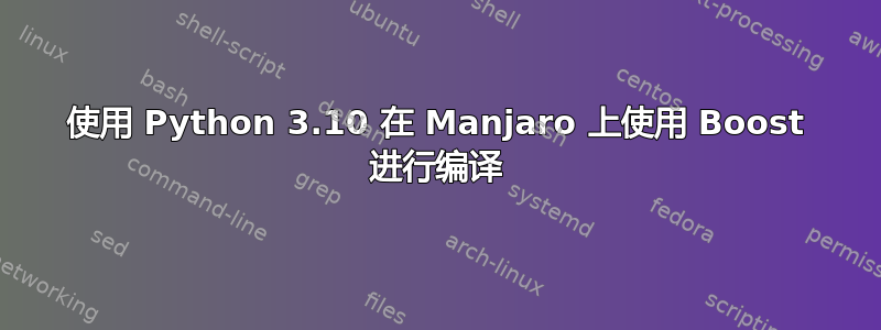 使用 Python 3.10 在 Manjaro 上使用 Boost 进行编译