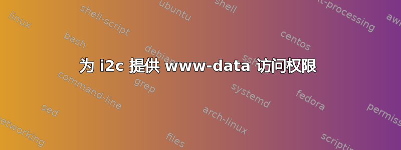 为 i2c 提供 www-data 访问权限