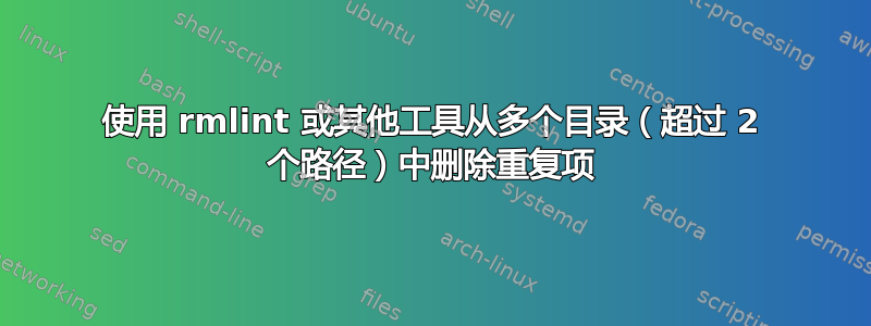 使用 rmlint 或其他工具从多个目录（超过 2 个路径）中删除重复项