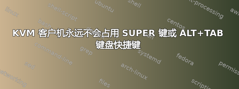 KVM 客户机永远不会占用 SUPER 键或 ALT+TAB 键盘快捷键