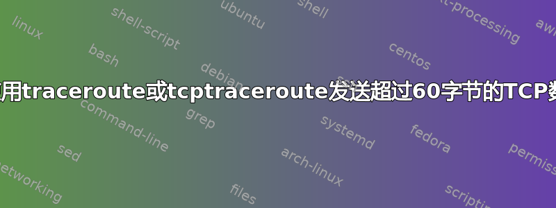 无法使用traceroute或tcptraceroute发送超过60字节的TCP数据包