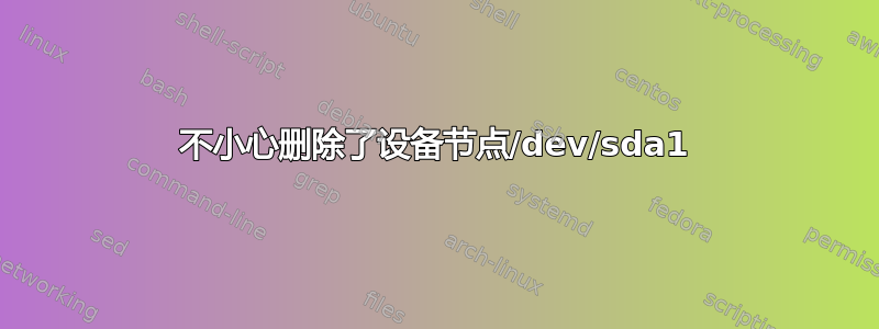 不小心删除了设备节点/dev/sda1