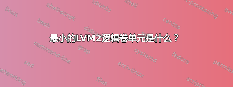 最小的LVM2逻辑卷单元是什么？