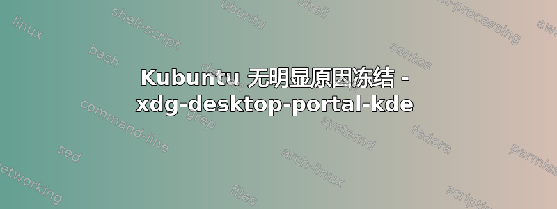 Kubuntu 无明显原因冻结 - xdg-desktop-portal-kde