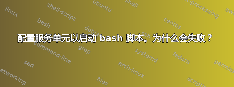 配置服务单元以启动 bash 脚本。为什么会失败？