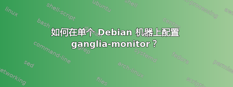 如何在单个 Debian 机器上配置 ganglia-monitor？