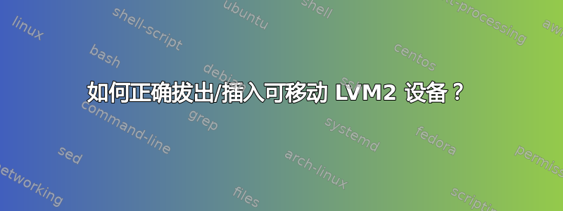 如何正确拔出/插入可移动 LVM2 设备？