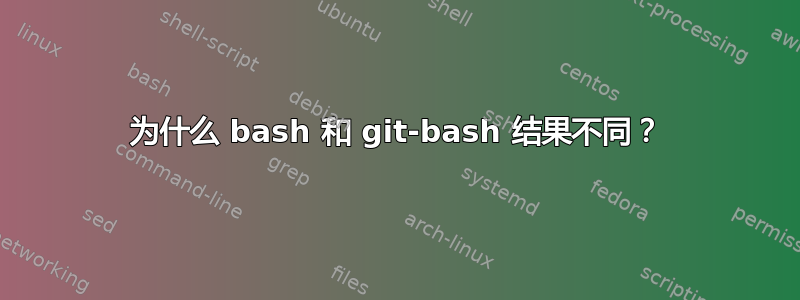 为什么 bash 和 git-bash 结果不同？