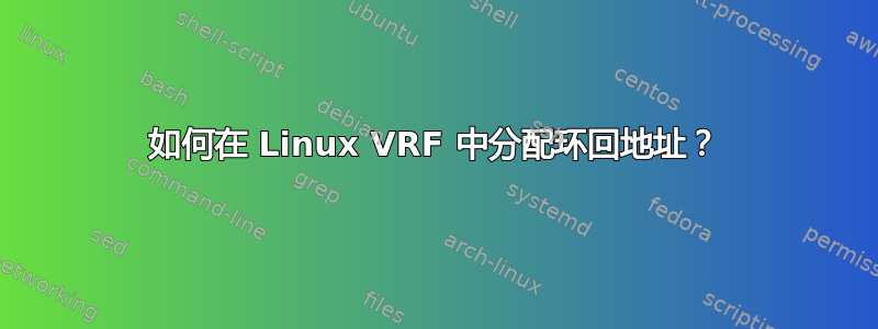 如何在 Linux VRF 中分配环回地址？