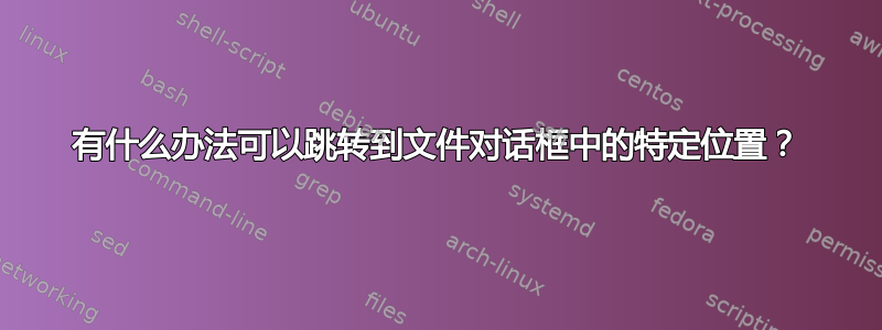 有什么办法可以跳转到文件对话框中的特定位置？