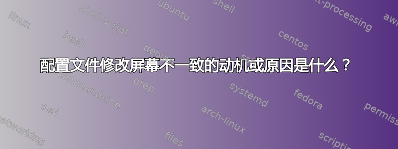 配置文件修改屏幕不一致的动机或原因是什么？