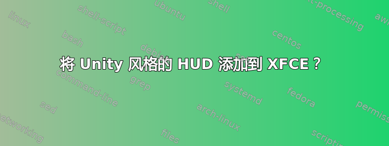 将 Unity 风格的 HUD 添加到 XFCE？