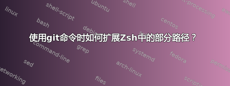 使用git命令时如何扩展Zsh中的部分路径？