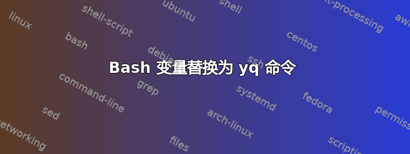 Bash 变量替换为 yq 命令