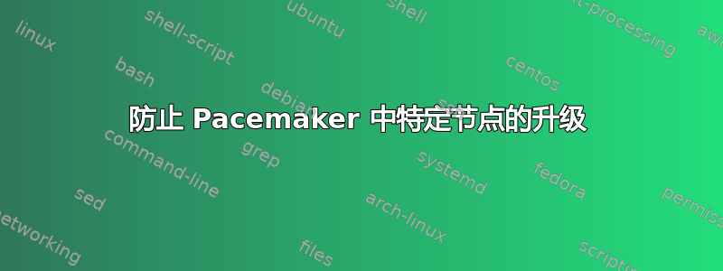 防止 Pacemaker 中特定节点的升级