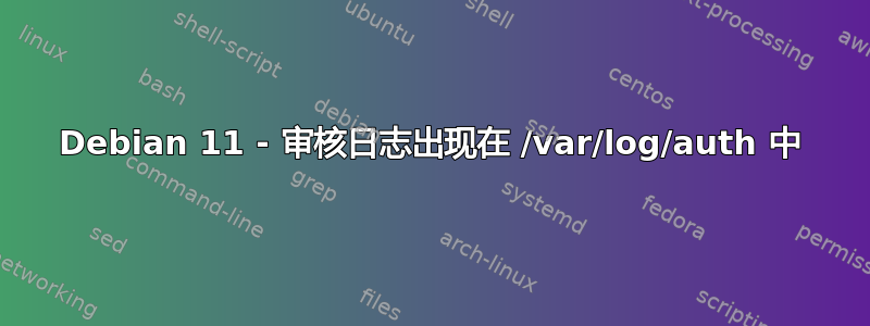 Debian 11 - 审核日志出现在 /var/log/auth 中