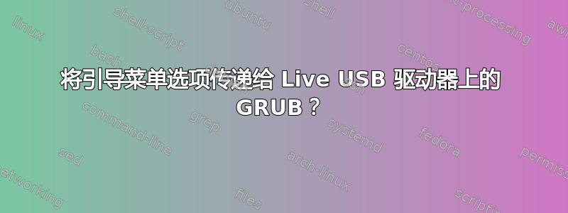 将引导菜单选项传递给 Live USB 驱动器上的 GRUB？