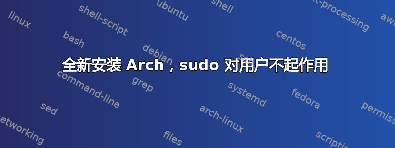 全新安装 Arch，sudo 对用户不起作用