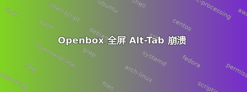 Openbox 全屏 Alt-Tab 崩溃