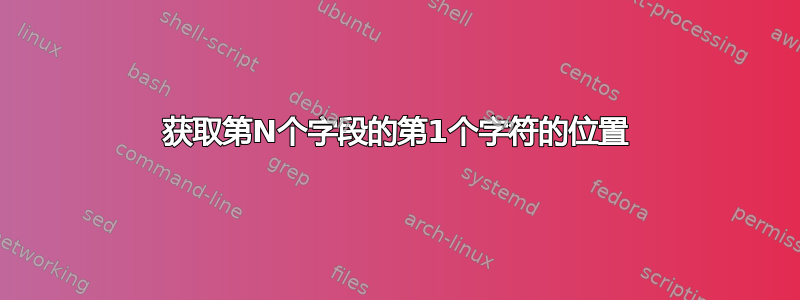 获取第N个字段的第1个字符的位置