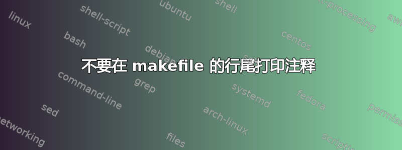 不要在 makefile 的行尾打印注释