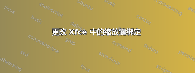 更改 Xfce 中的缩放键绑定