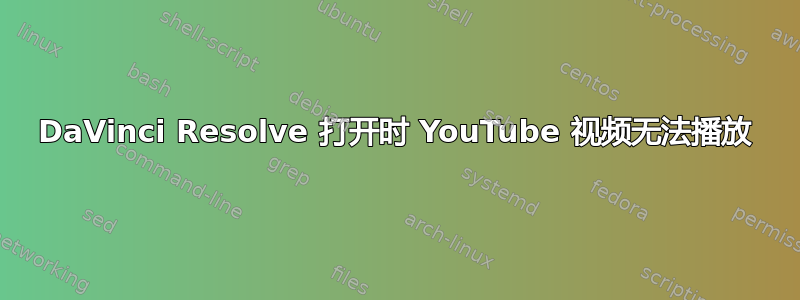 DaVinci Resolve 打开时 YouTube 视频无法播放