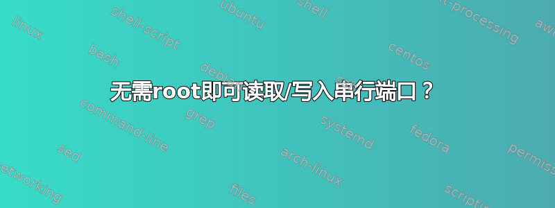 无需root即可读取/写入串行端口？