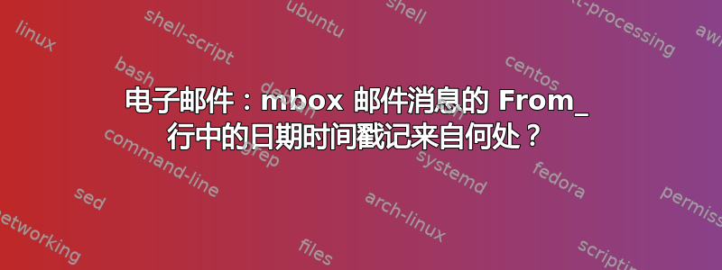 电子邮件：mbox 邮件消息的 From_ 行中的日期时间戳记来自何处？