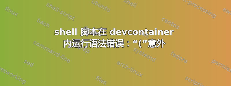 shell 脚本在 devcontainer 内运行语法错误：“(”意外