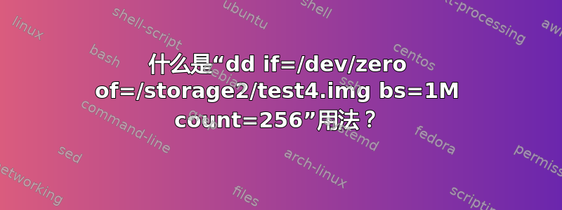 什么是“dd if=/dev/zero of=/storage2/test4.img bs=1M count=256”用法？