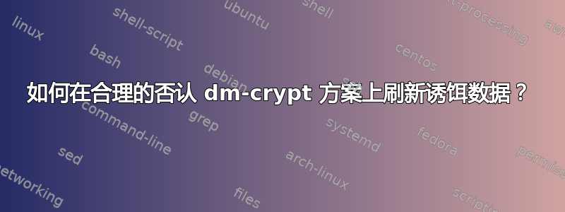 如何在合理的否认 dm-crypt 方案上刷新诱饵数据？